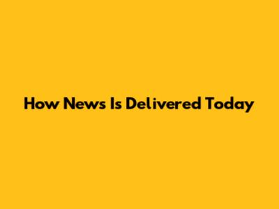 How News Is Delivered Today
