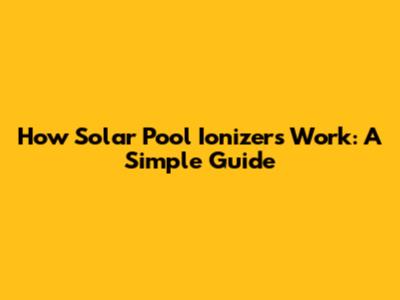 How Solar Pool Ionizers Work: A Simple Guide