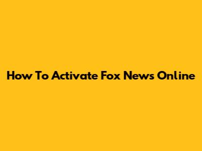 How To Activate Fox News Online