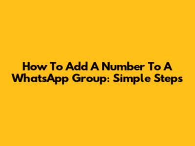How To Add A Number To A WhatsApp Group: Simple Steps