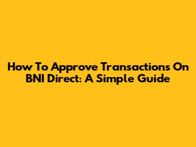 How To Approve Transactions On BNI Direct: A Simple Guide