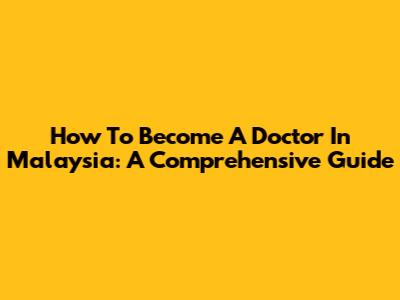 How To Become A Doctor In Malaysia: A Comprehensive Guide