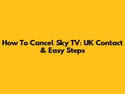 How To Cancel Sky TV: UK Contact & Easy Steps