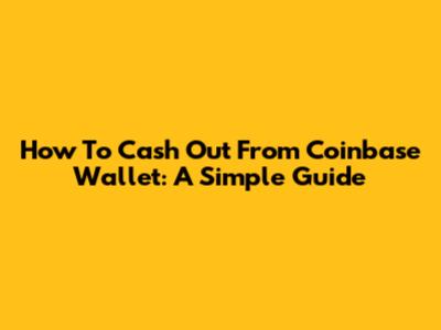 How To Cash Out From Coinbase Wallet: A Simple Guide