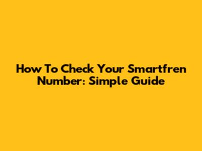How To Check Your Smartfren Number: Simple Guide