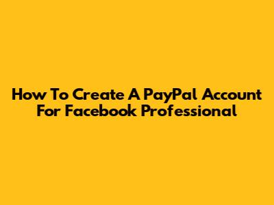 How To Create A PayPal Account For Facebook Professional