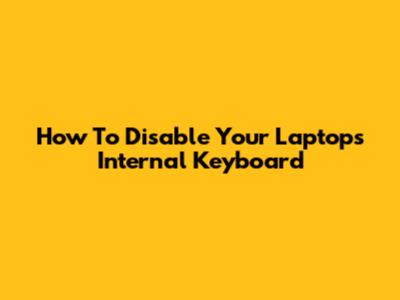 How To Disable Your Laptop's Internal Keyboard