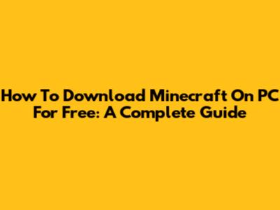 How To Download Minecraft On PC For Free: A Complete Guide