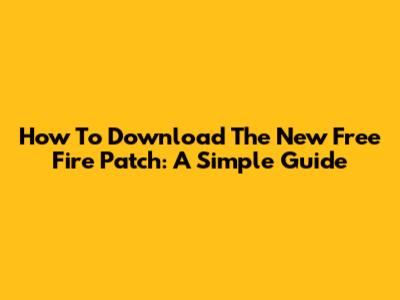 How To Download The New Free Fire Patch: A Simple Guide
