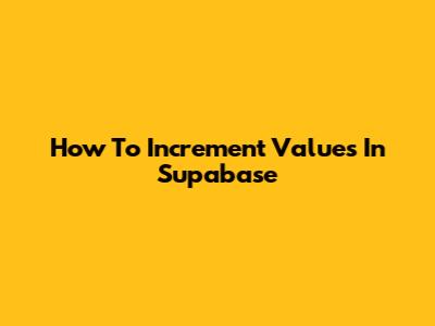 How To Increment Values In Supabase