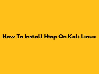 How To Install Htop On Kali Linux