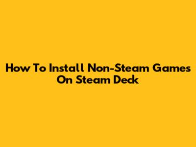 How To Install Non-Steam Games On Steam Deck