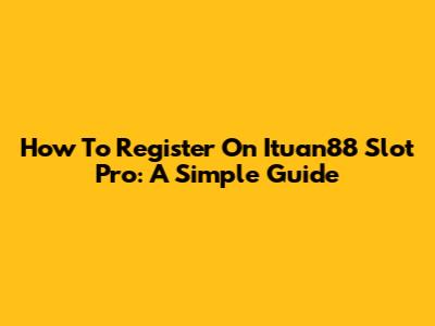 How To Register On Ituan88 Slot Pro: A Simple Guide