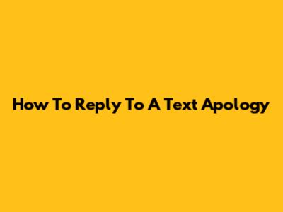 How To Reply To A Text Apology
