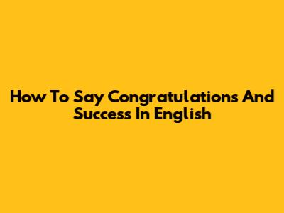 How To Say 'Congratulations And Success' In English