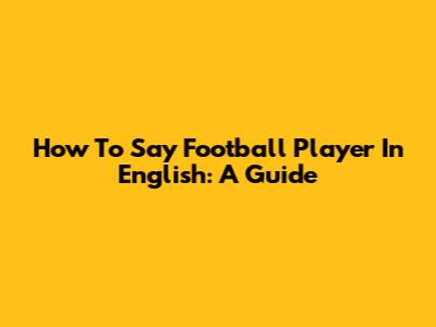 How To Say 'Football Player' In English: A Guide
