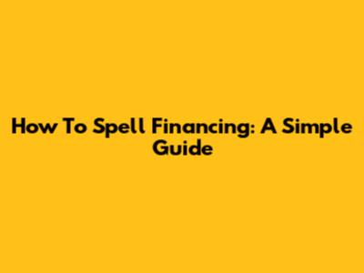 How To Spell Financing: A Simple Guide