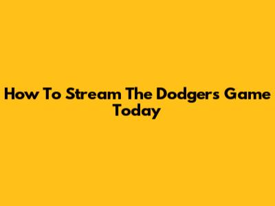 How To Stream The Dodgers Game Today