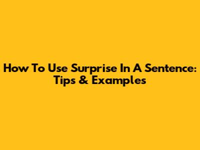 How To Use Surprise In A Sentence: Tips & Examples