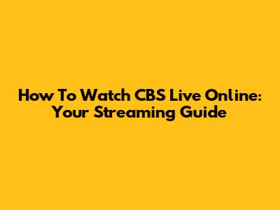 How To Watch CBS Live Online: Your Streaming Guide