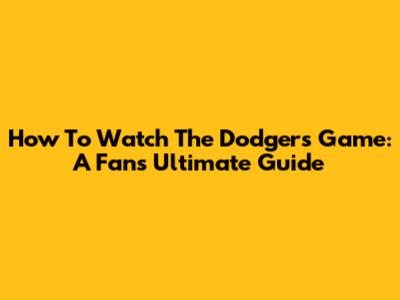 How To Watch The Dodgers Game: A Fan's Ultimate Guide