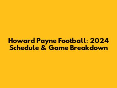 Howard Payne Football: 2024 Schedule & Game Breakdown