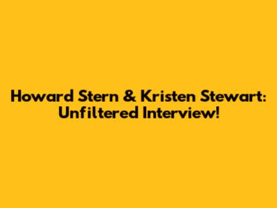 Howard Stern & Kristen Stewart: Unfiltered Interview!