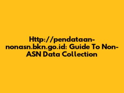 Http://pendataan-nonasn.bkn.go.id: Guide To Non-ASN Data Collection