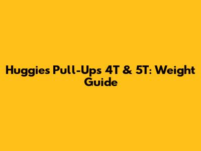 Huggies Pull-Ups 4T & 5T: Weight Guide