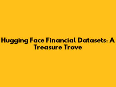 Hugging Face Financial Datasets: A Treasure Trove