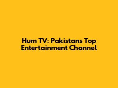 Hum TV: Pakistan's Top Entertainment Channel