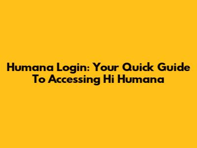 Humana Login: Your Quick Guide To Accessing Hi Humana