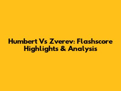 Humbert Vs Zverev: Flashscore Highlights & Analysis