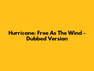 Hurricane: Free As The Wind - Dubbed Version
