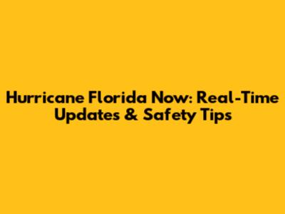 Hurricane Florida Now: Real-Time Updates & Safety Tips