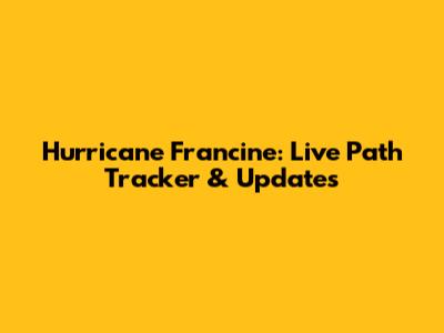 Hurricane Francine: Live Path Tracker & Updates