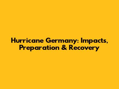 Hurricane Germany: Impacts, Preparation & Recovery