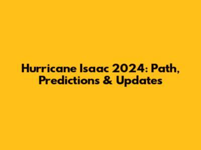 Hurricane Isaac 2024: Path, Predictions & Updates