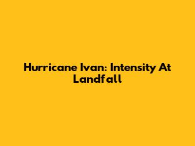 Hurricane Ivan: Intensity At Landfall