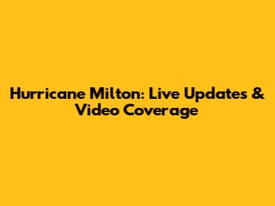 Hurricane Milton: Live Updates & Video Coverage