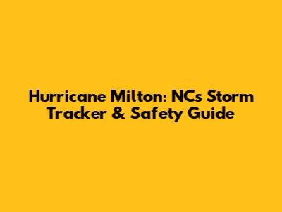 Hurricane Milton: NC's Storm Tracker & Safety Guide