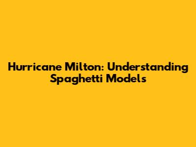 Hurricane Milton: Understanding Spaghetti Models