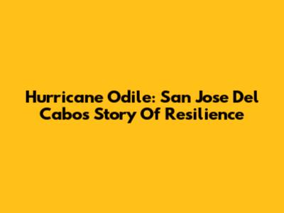Hurricane Odile: San Jose Del Cabo's Story Of Resilience