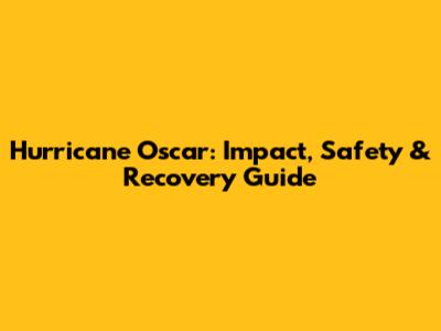 Hurricane Oscar: Impact, Safety & Recovery Guide