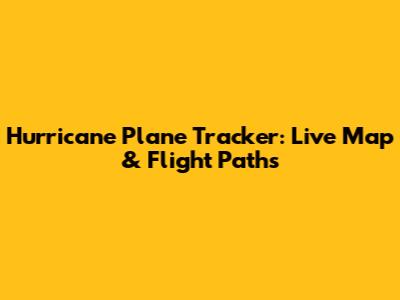 Hurricane Plane Tracker: Live Map & Flight Paths