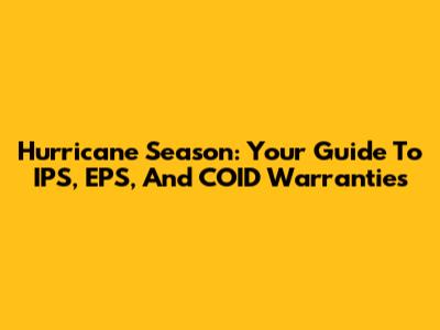 Hurricane Season: Your Guide To IPS, EPS, And COID Warranties
