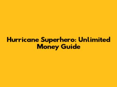 Hurricane Superhero: Unlimited Money Guide