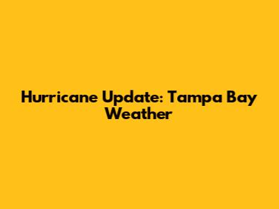 Hurricane Update: Tampa Bay Weather