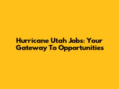 Hurricane Utah Jobs: Your Gateway To Opportunities