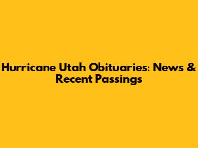 Hurricane Utah Obituaries: News & Recent Passings